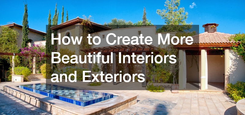 How to Create More Beautiful Interiors and Exteriors