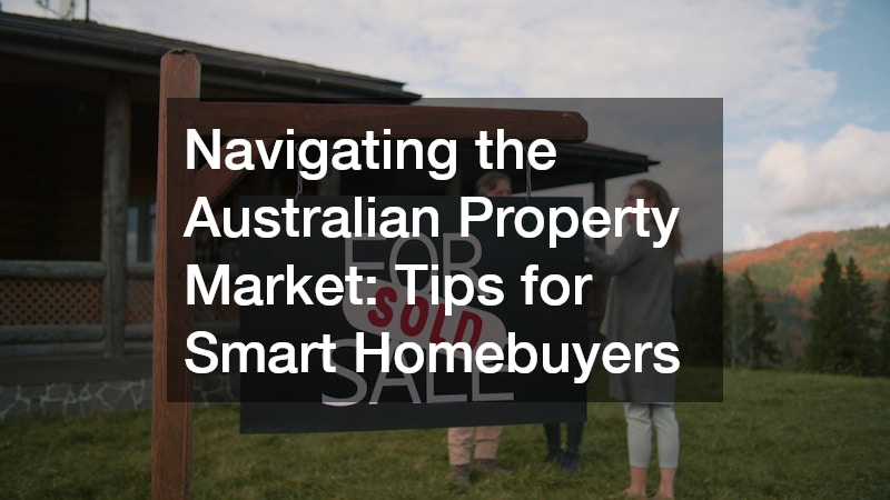 Navigating the Australian Property Market: Tips for Smart Homebuyers