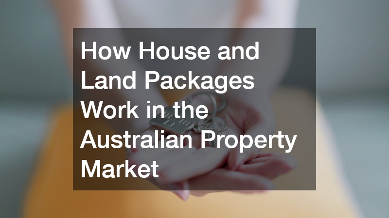 How House and Land Packages Work in the Australian Property Market
